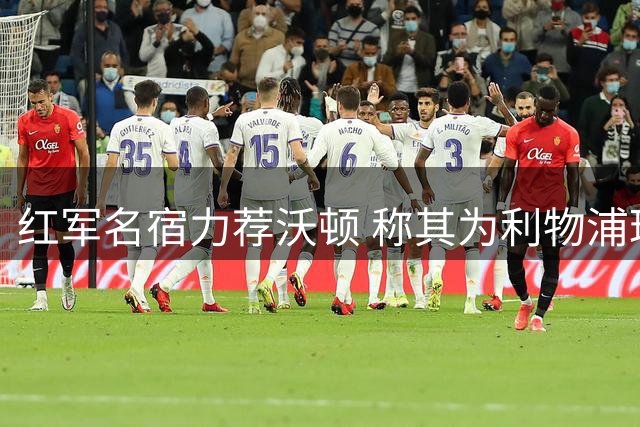 红军名宿力荐沃顿 称其为利物浦理想引援人选