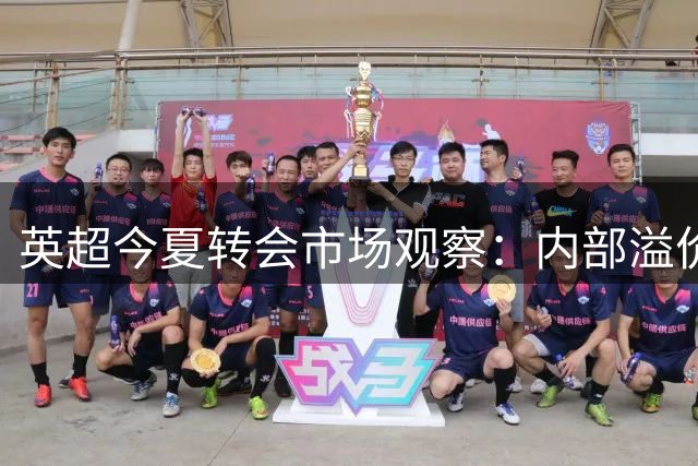 英超今夏转会市场观察：内部溢价交易成风 泡沫风险暗涌