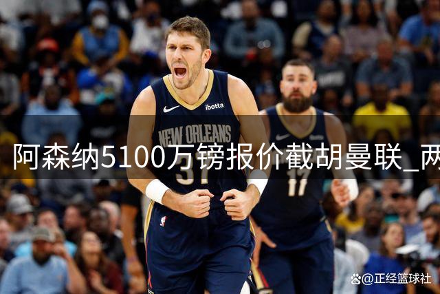 阿森纳5100万镑报价截胡曼联 两大豪门争夺青训瑰宝